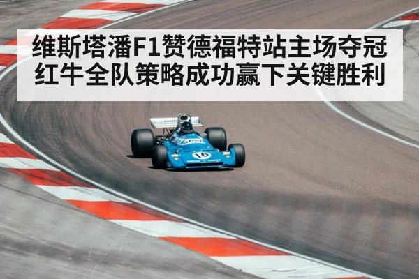 维斯塔潘F1赞德福特站主场夺冠 红牛全队策略成功赢下关键胜利